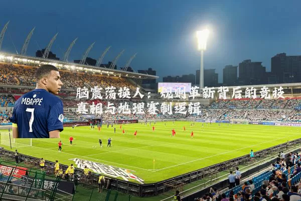 脑震荡换人：规则革新背后的竞技真相与地理赛制逻辑