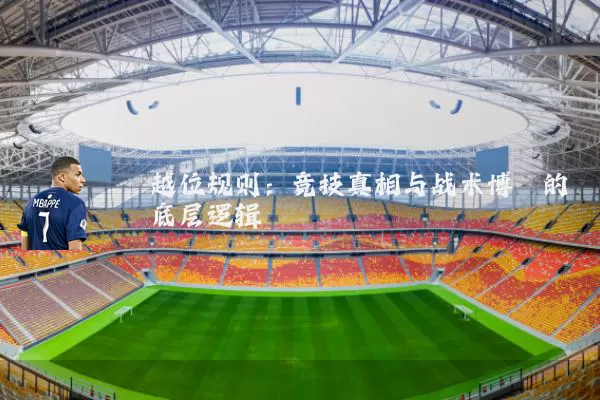越位规则：竞技真相与战术博弈的底层逻辑