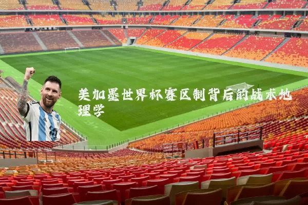 美加墨世界杯赛区制背后的战术地理学